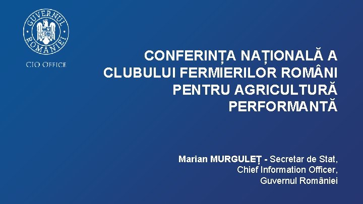 CONFERINȚA NAȚIONALĂ A CLUBULUI FERMIERILOR ROM NI PENTRU AGRICULTURĂ PERFORMANTĂ Marian MURGULEȚ - Secretar