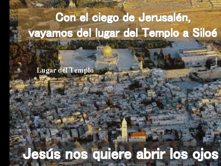 Con el ciego de Jerusalén, vayamos del lugar del Templo a Siloé Lugar del