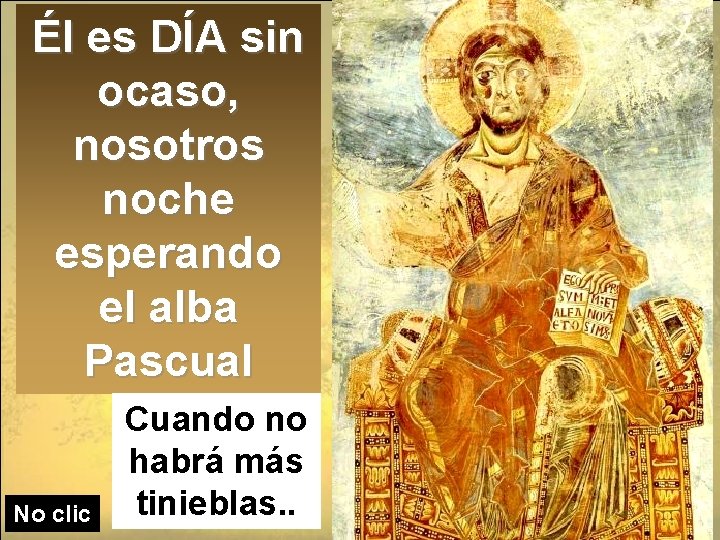 Él es DÍA sin ocaso, nosotros noche esperando el alba Pascual No clic Cuando