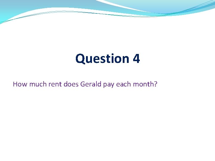 Question 4 How much rent does Gerald pay each month? 