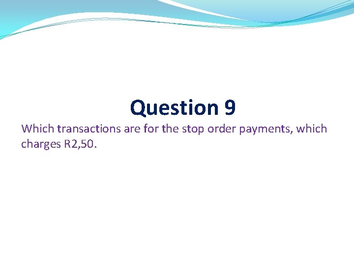 Question 9 Which transactions are for the stop order payments, which charges R 2,