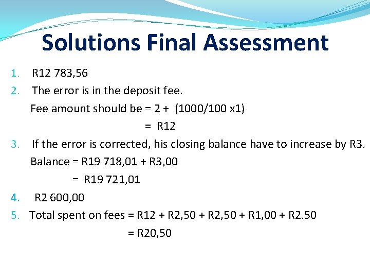 Solutions Final Assessment 1. R 12 783, 56 2. The error is in the