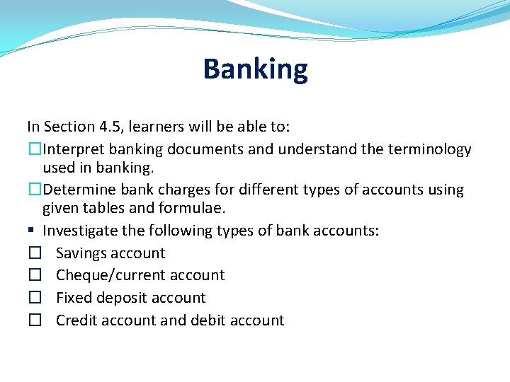 Banking In Section 4. 5, learners will be able to: �Interpret banking documents and