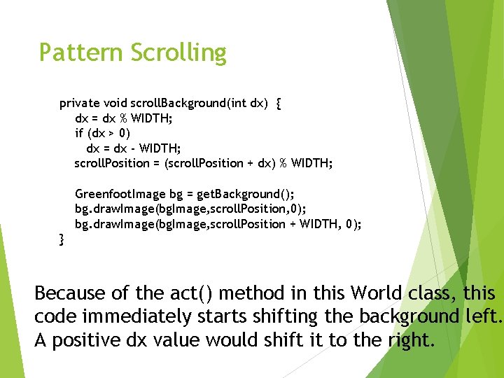 Pattern Scrolling private void scroll. Background(int dx) { dx = dx % WIDTH; if