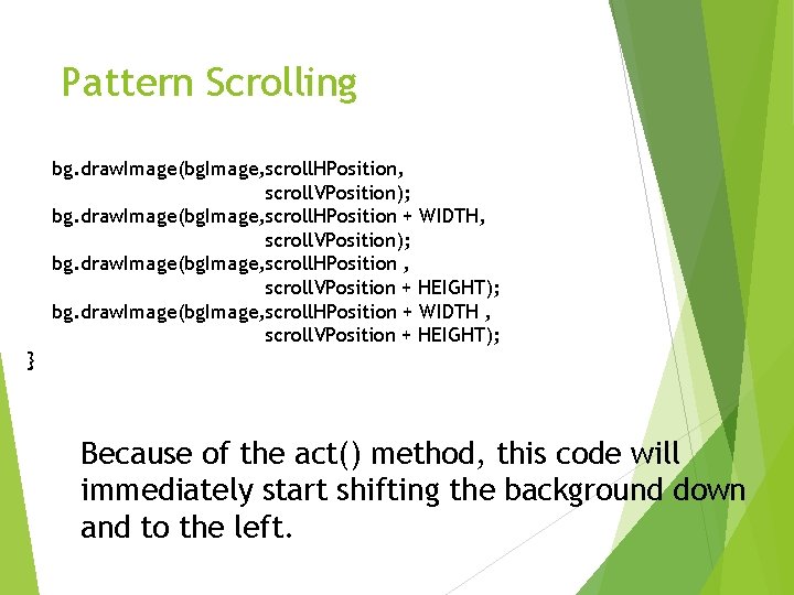 Pattern Scrolling bg. draw. Image(bg. Image, scroll. HPosition, scroll. VPosition); bg. draw. Image(bg. Image,