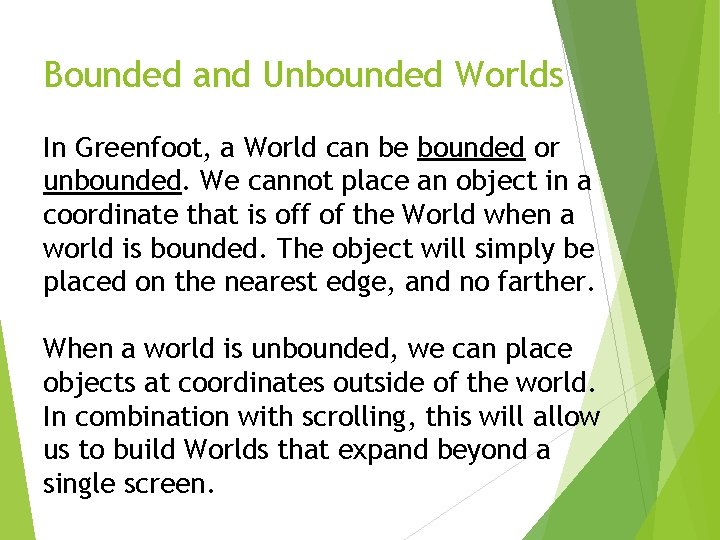 Bounded and Unbounded Worlds In Greenfoot, a World can be bounded or unbounded. We