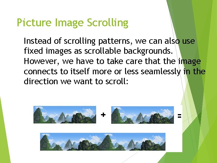 Picture Image Scrolling Instead of scrolling patterns, we can also use fixed images as