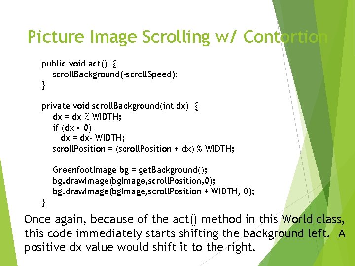 Picture Image Scrolling w/ Contortion public void act() { scroll. Background(-scroll. Speed); } private