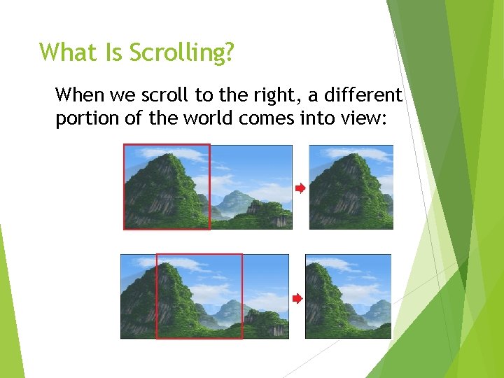 What Is Scrolling? When we scroll to the right, a different portion of the
