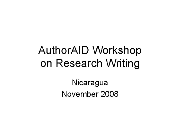 Author. AID Workshop on Research Writing Nicaragua November 2008 