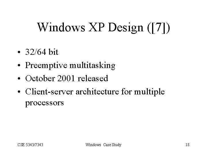 Windows XP Design ([7]) • • 32/64 bit Preemptive multitasking October 2001 released Client-server