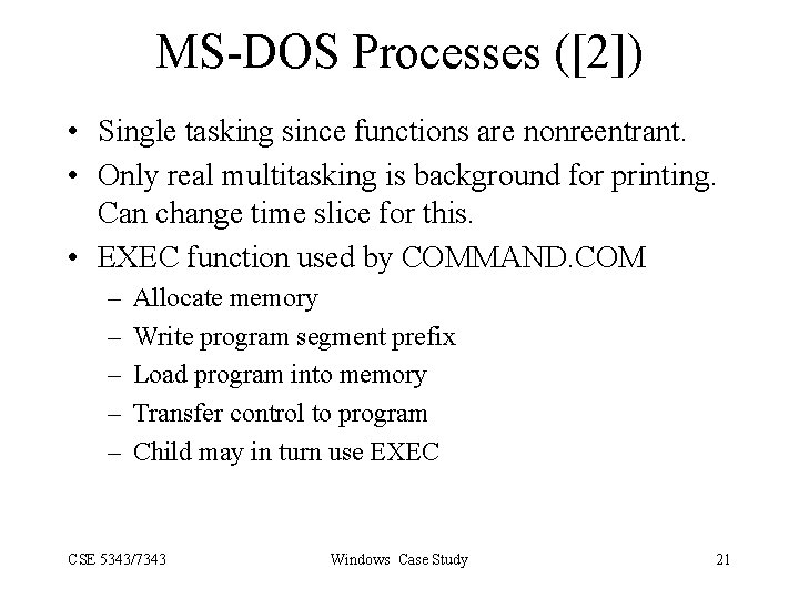 MS-DOS Processes ([2]) • Single tasking since functions are nonreentrant. • Only real multitasking