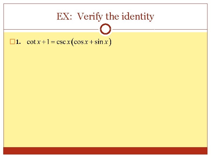 EX: Verify the identity � 1. 