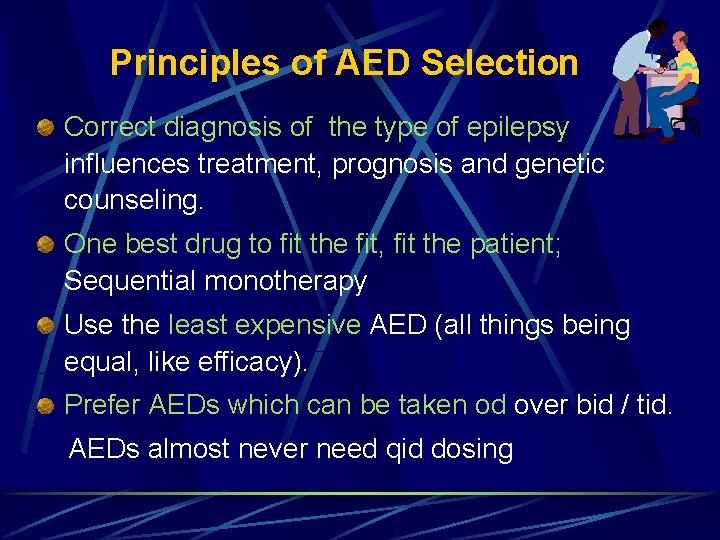 Principles of AED Selection Correct diagnosis of the type of epilepsy influences treatment, prognosis