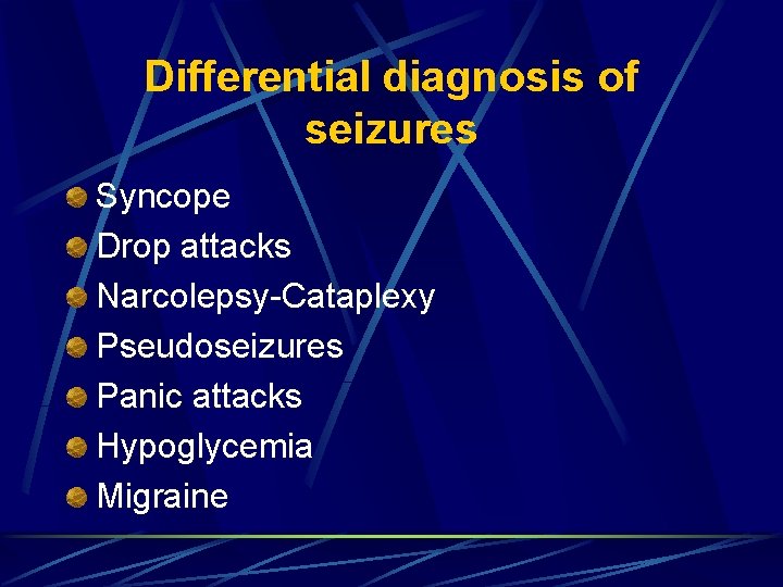 Differential diagnosis of seizures Syncope Drop attacks Narcolepsy-Cataplexy Pseudoseizures Panic attacks Hypoglycemia Migraine 