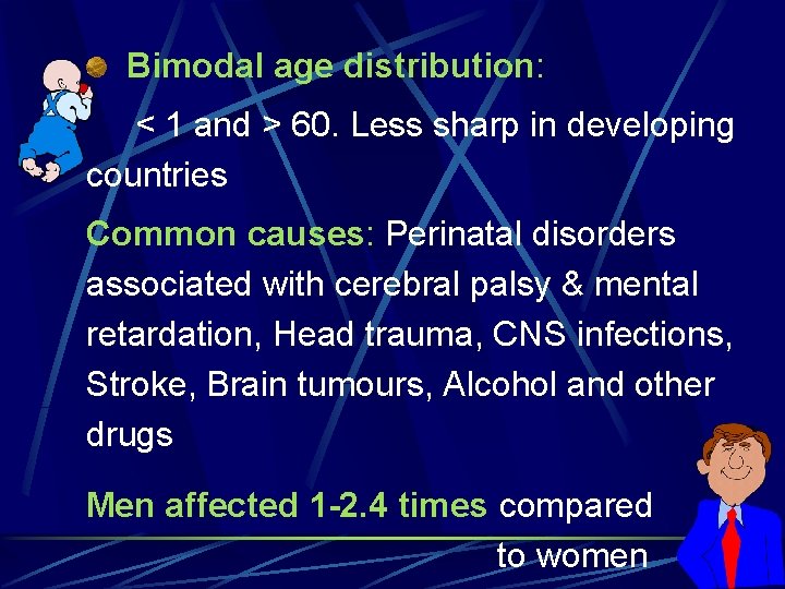 Bimodal age distribution: < 1 and > 60. Less sharp in developing countries Common