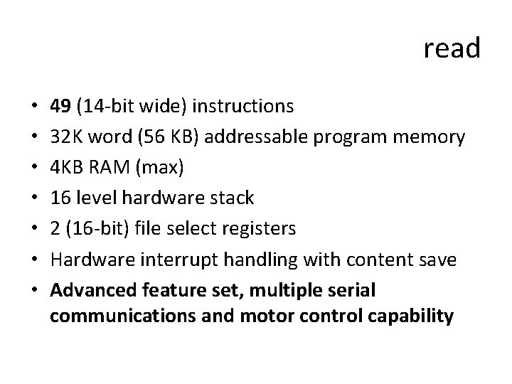 read • • 49 (14 -bit wide) instructions 32 K word (56 KB) addressable