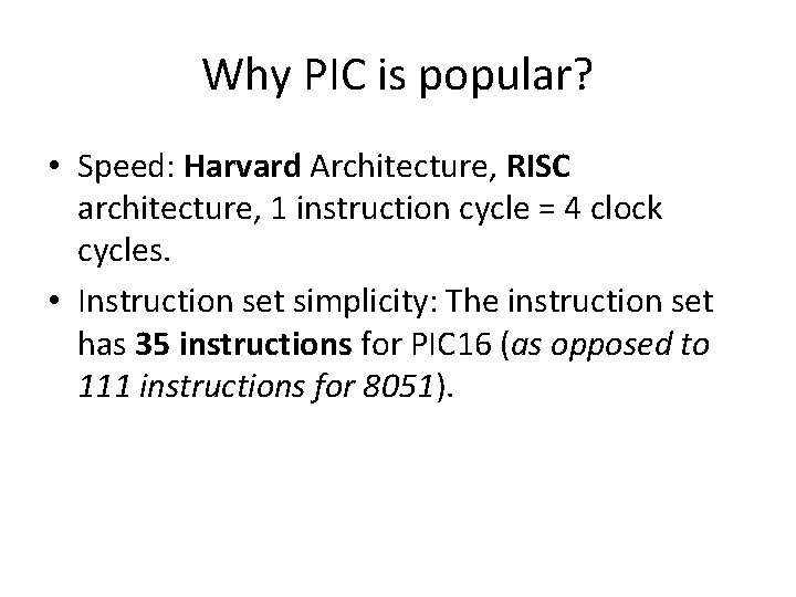 Why PIC is popular? • Speed: Harvard Architecture, RISC architecture, 1 instruction cycle =