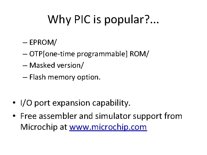 Why PIC is popular? . . . – EPROM/ – OTP[one-time programmable] ROM/ –