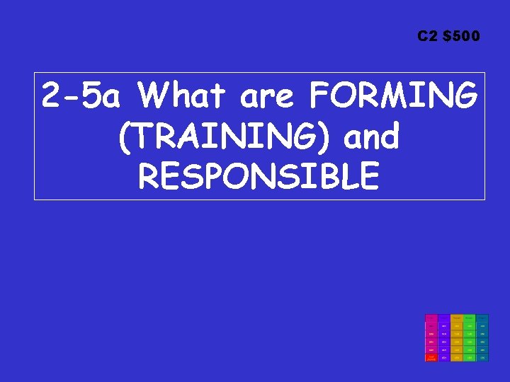 C 2 $500 2 -5 a What are FORMING (TRAINING) and RESPONSIBLE 
