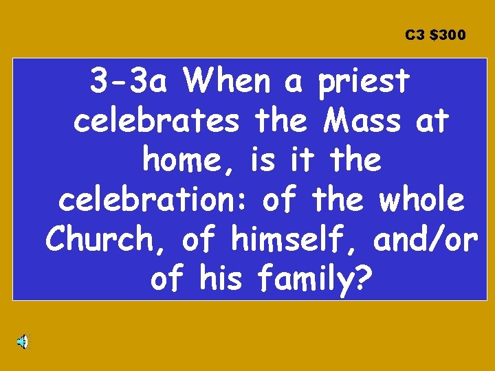 C 3 $300 3 -3 a When a priest celebrates the Mass at home,