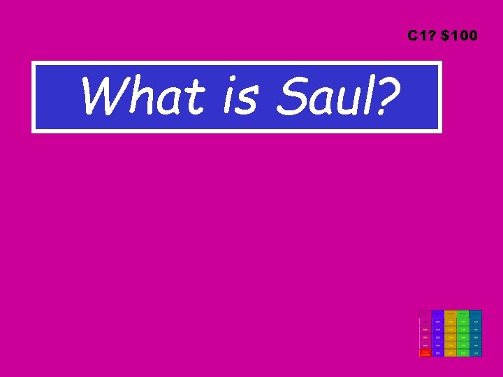 C 1? $100 What is Saul? 