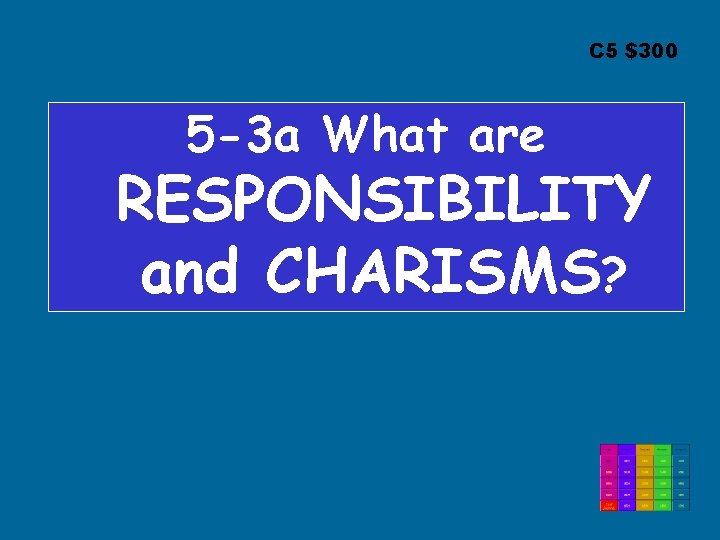 C 5 $300 5 -3 a What are RESPONSIBILITY and CHARISMS? 
