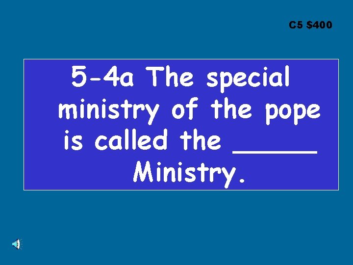 C 5 $400 5 -4 a The special ministry of the pope is called