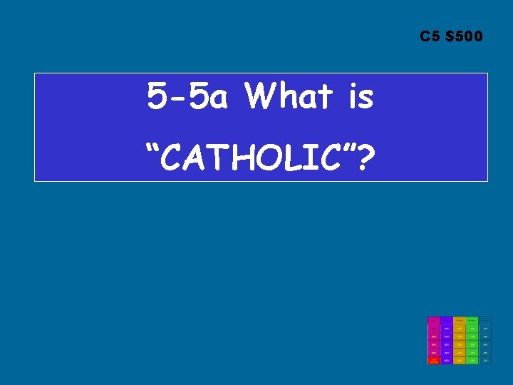 C 5 $500 5 -5 a What is “CATHOLIC”? 
