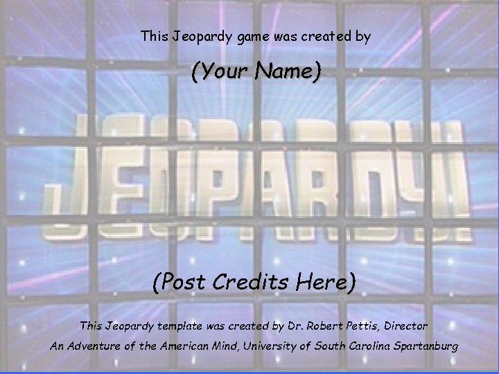 This Jeopardy game was created by (Your Name) (Post Credits Here) This Jeopardy template