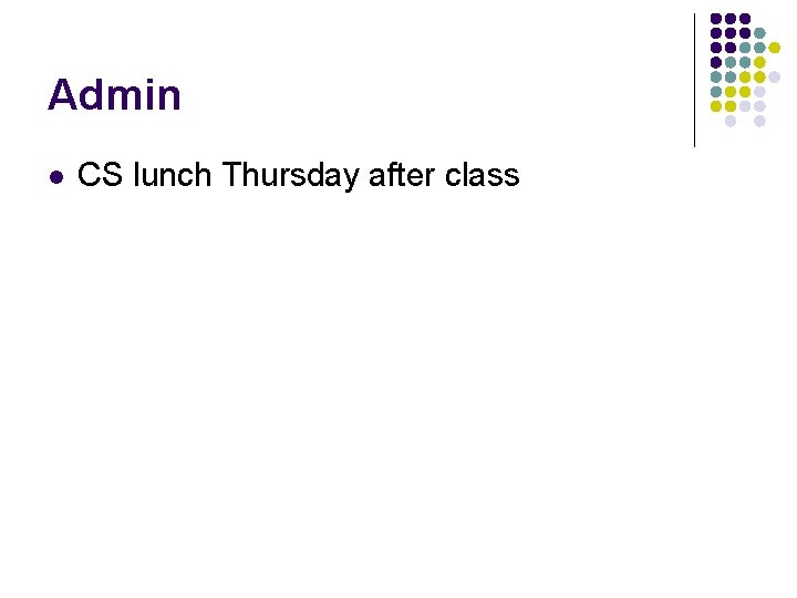 Admin l CS lunch Thursday after class 