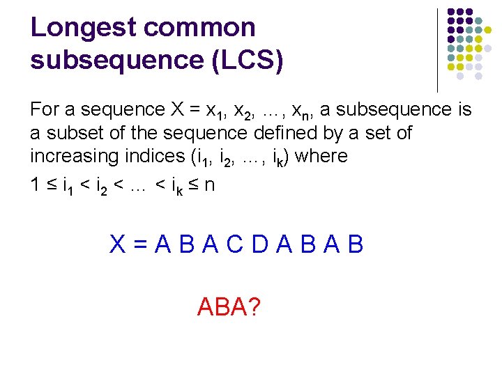 Longest common subsequence (LCS) For a sequence X = x 1, x 2, …,