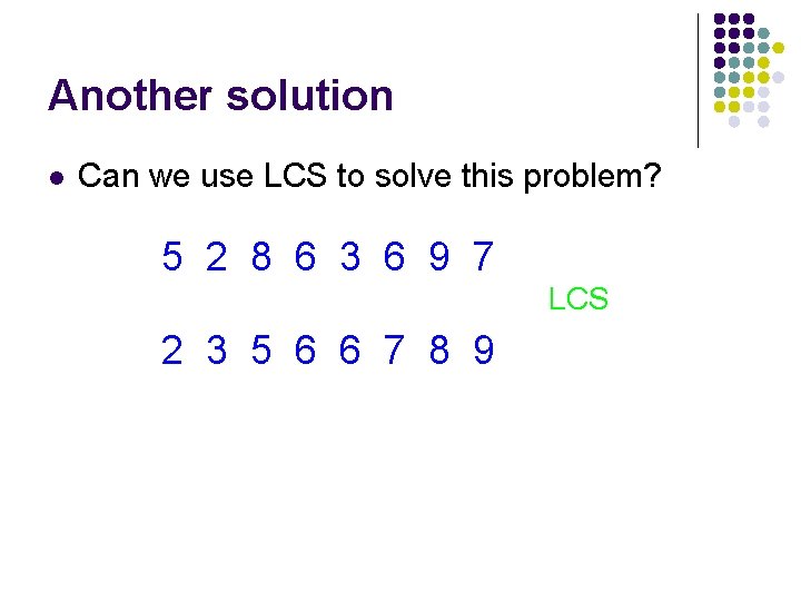 Another solution l Can we use LCS to solve this problem? 5 2 8