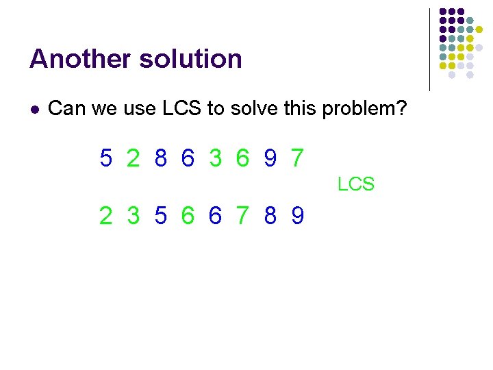 Another solution l Can we use LCS to solve this problem? 5 2 8