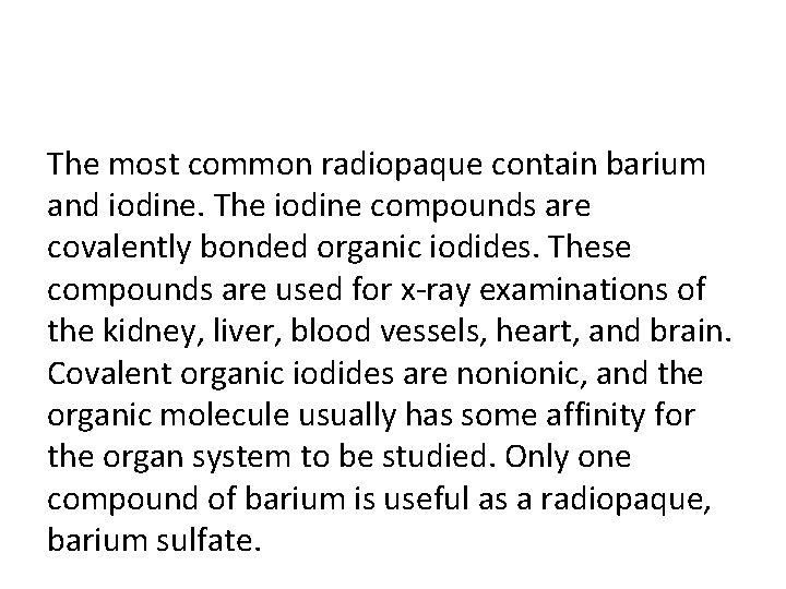 The most common radiopaque contain barium and iodine. The iodine compounds are covalently bonded