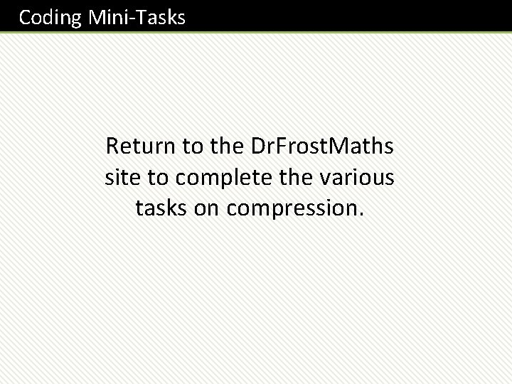 Coding Mini-Tasks Return to the Dr. Frost. Maths site to complete the various tasks Coding Mini-Tasks Return to the Dr. Frost. Maths site to complete the various tasks