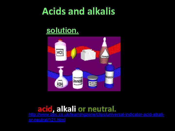 Acids and alkalis When a substance dissolves in water it makes a solution. Solutions