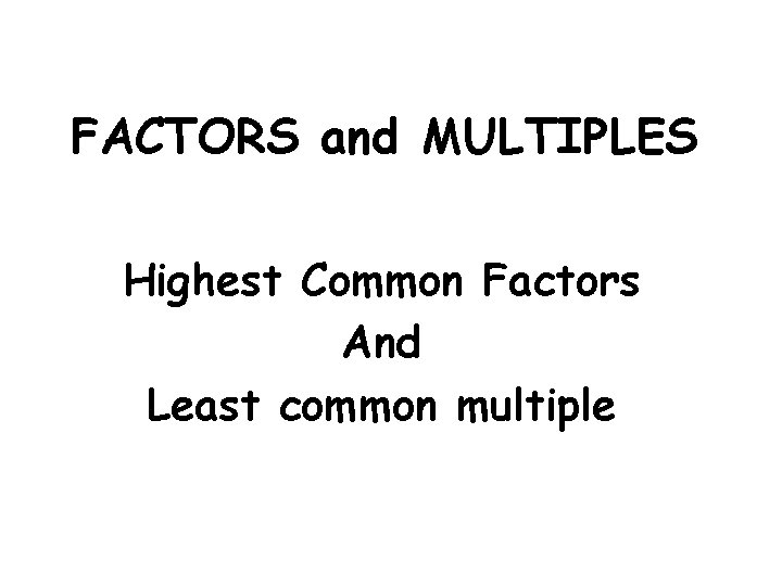 FACTORS and MULTIPLES Highest Common Factors And Least common multiple 