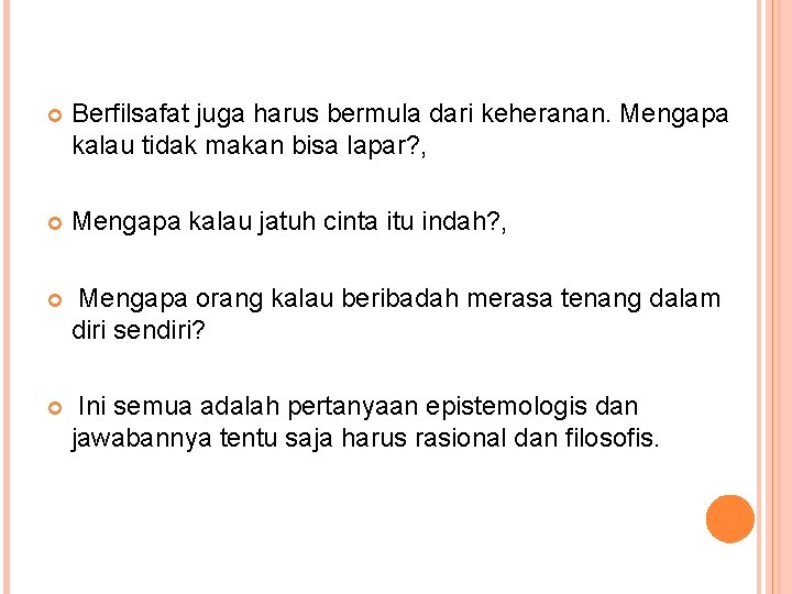  Berfilsafat juga harus bermula dari keheranan. Mengapa kalau tidak makan bisa lapar? ,