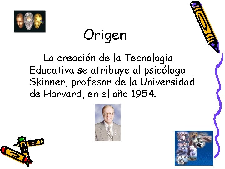 Origen La creación de la Tecnología Educativa se atribuye al psicólogo Skinner, profesor de