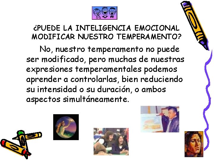 ¿PUEDE LA INTELIGENCIA EMOCIONAL MODIFICAR NUESTRO TEMPERAMENTO? No, nuestro temperamento no puede ser modificado,