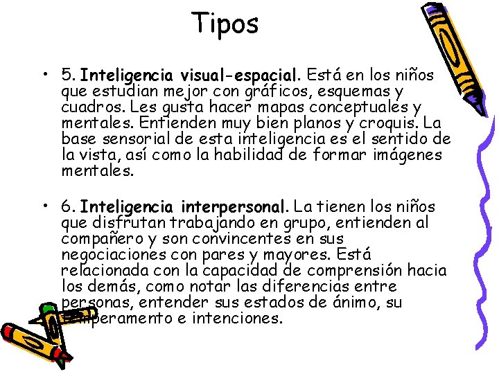 Tipos • 5. Inteligencia visual-espacial. Está en los niños que estudian mejor con gráficos,