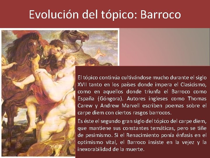 Evolución del tópico: Barroco El tópico continúa cultivándose mucho durante el siglo XVII tanto