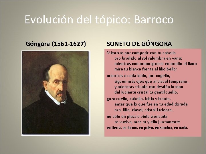 Evolución del tópico: Barroco Góngora (1561 -1627) SONETO DE GÓNGORA Mientras por competir con