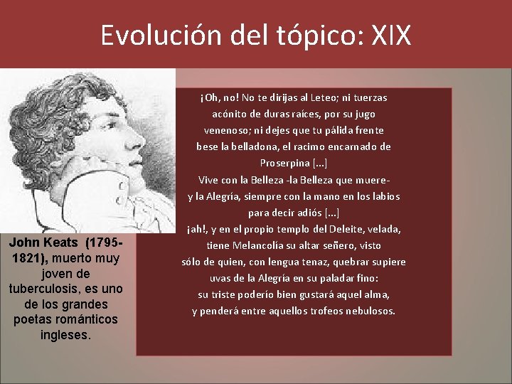 Evolución del tópico: XIX John Keats (17951821), muerto muy joven de tuberculosis, es uno