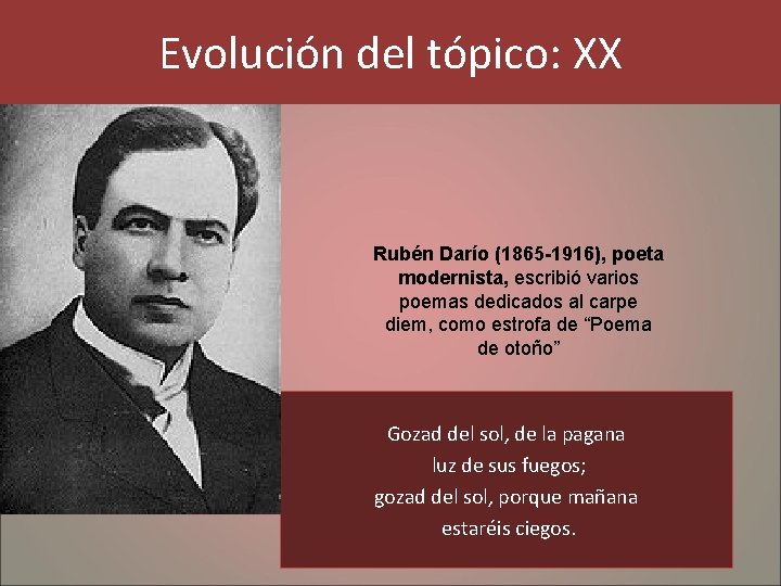 Evolución del tópico: XX Rubén Darío (1865 -1916), poeta modernista, escribió varios poemas dedicados