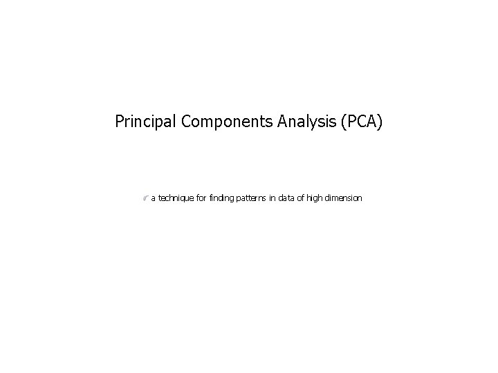 Principal Components Analysis (PCA) a technique for finding patterns in data of high dimension