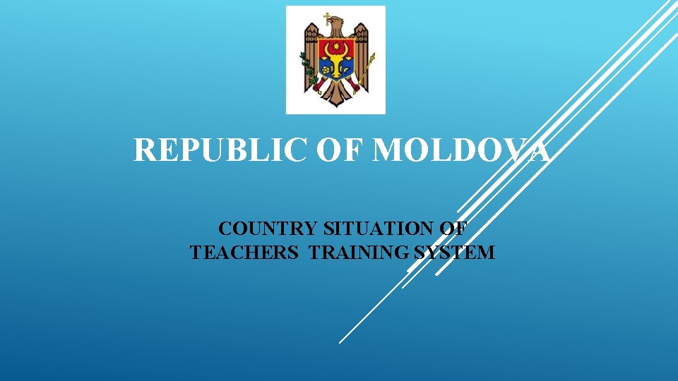 REPUBLIC OF MOLDOVA COUNTRY SITUATION OF TEACHERS TRAINING SYSTEM 