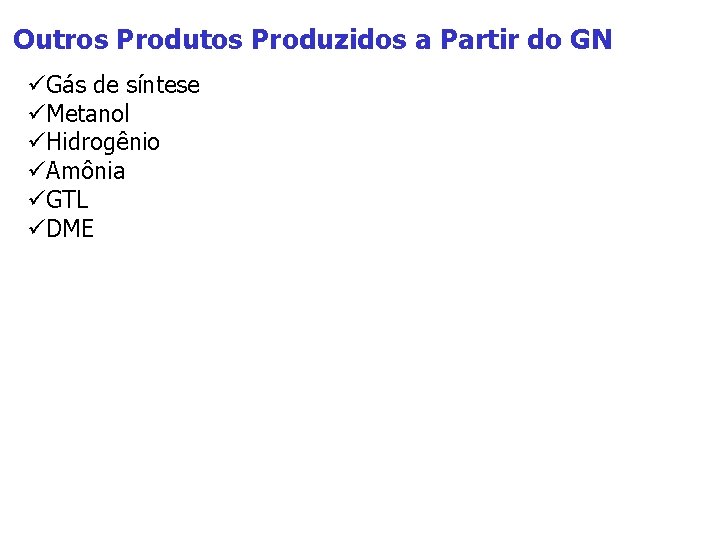 Outros Produtos Produzidos a Partir do GN üGás de síntese üMetanol üHidrogênio üAmônia üGTL