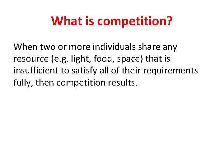 What is competition? When two or more individuals share any resource (e. g. light,